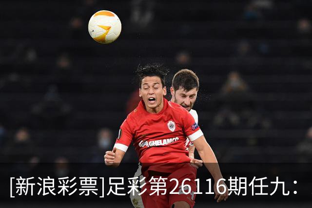 [新浪彩票]足彩第26116期任九：米尔沃尔捍卫主场